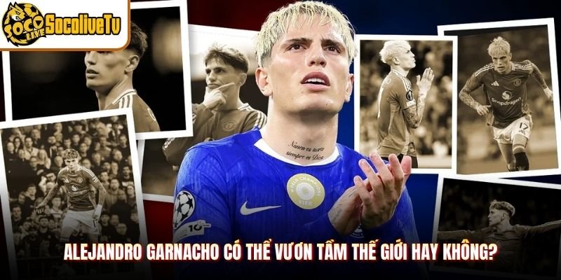 Alejandro Garnacho Có Thể Vươn Tầm Thế Giới Hay Không?
