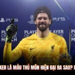 Alisson Becker Là Mẫu Thủ Môn Hiện Đại Ra Sao? Phân Tích Rõ