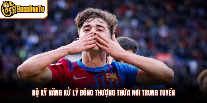 Bộ kỹ năng xử lý bóng thượng thừa nơi trung tuyến