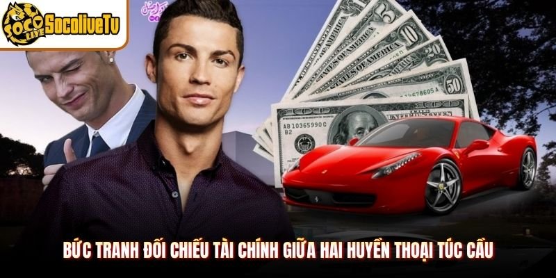 Bức tranh đối chiếu tài chính giữa hai huyền thoại túc cầu
