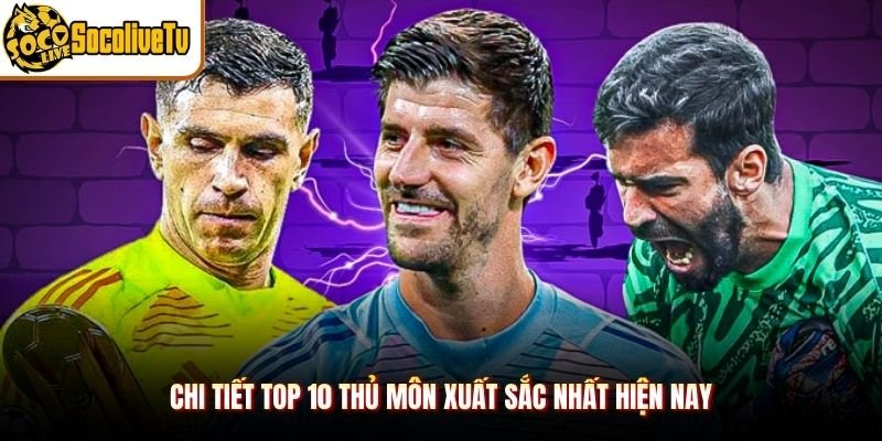 Chi tiết top 10 thủ môn xuất sắc nhất hiện nay