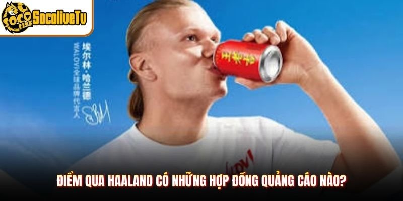 Điểm qua Haaland có những hợp đồng quảng cáo nào?