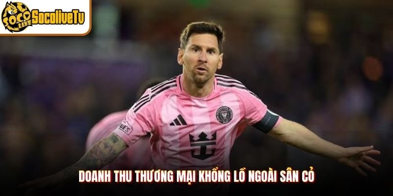 Doanh thu thương mại khổng lồ ngoài sân cỏ