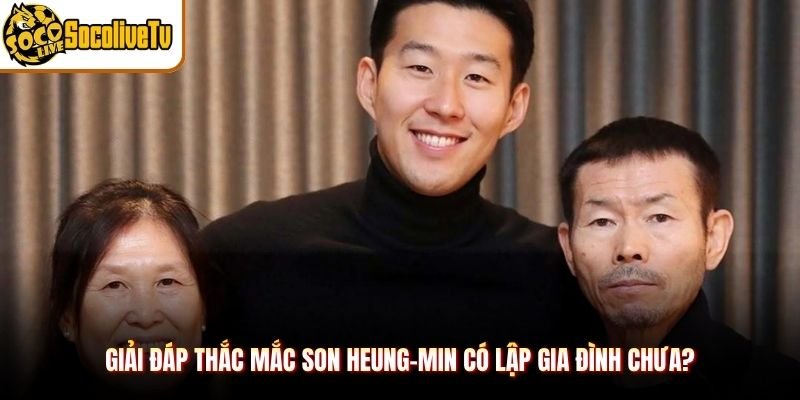 Giải đáp thắc mắc Son Heung-min có lập gia đình chưa?