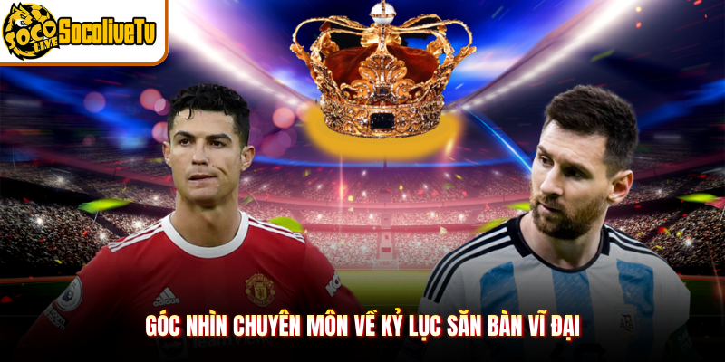 Góc nhìn chuyên môn về kỷ lục săn bàn vĩ đại