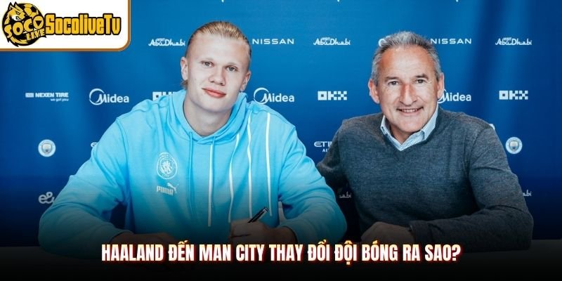 Haaland Đến Man City Thay Đổi Đội Bóng Ra Sao?