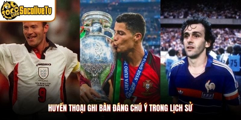 Huyền thoại ghi bàn đáng chú ý trong lịch sử