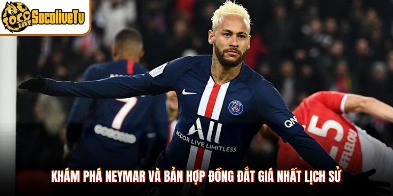 Khám phá Neymar và bản hợp đồng đắt giá nhất lịch sử