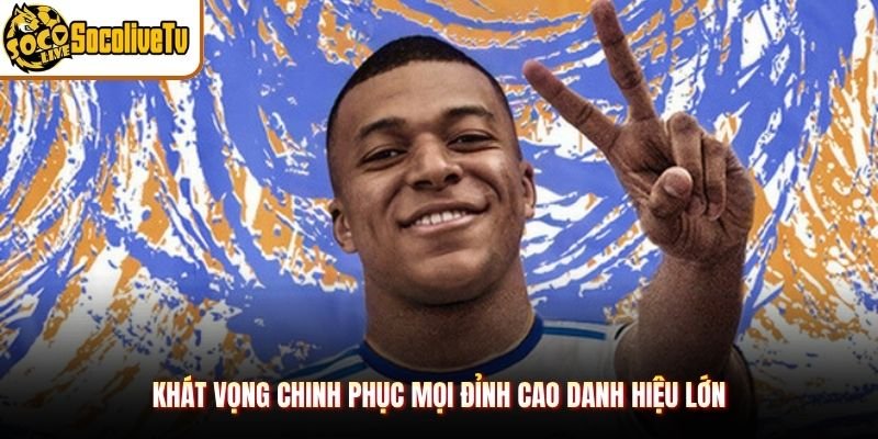Khát vọng chinh phục mọi đỉnh cao danh hiệu lớn