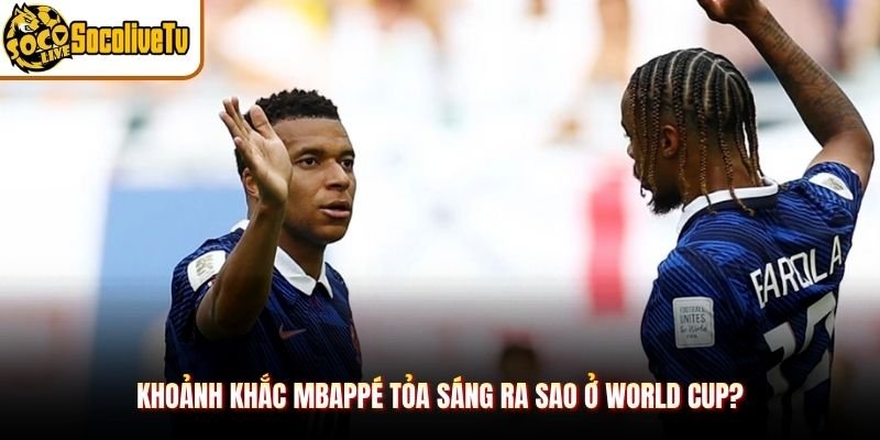 Khoảnh khắc Mbappé tỏa sáng ra sao ở World Cup?