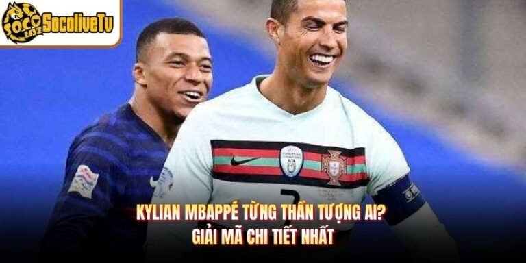 Kylian Mbappé Từng Thần Tượng Ai? Giải Mã Chi Tiết Nhất