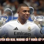 Mbappé Chuyển Đến Real Madrid Có Ý Nghĩa Gì? Phân Tích Rõ