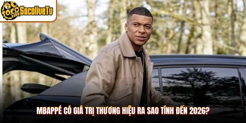 Mbappé Có Giá Trị Thương Hiệu Ra Sao Tính Đến 2026?