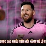 Messi Kiếm Được Bao Nhiêu Tiền Mỗi Năm? Hé Lộ Con Số Khủng