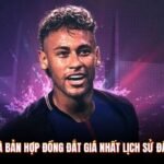 Neymar Và Bản Hợp Đồng Đắt Giá Nhất Lịch Sử Đầy Bất Ngờ