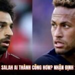Neymar Và Salah Ai Thành Công Hơn? Nhận Định 2 Danh Thủ