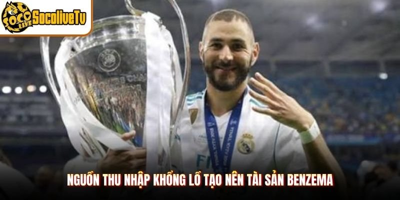 Nguồn thu nhập khổng lồ tạo nên tài sản Benzema
