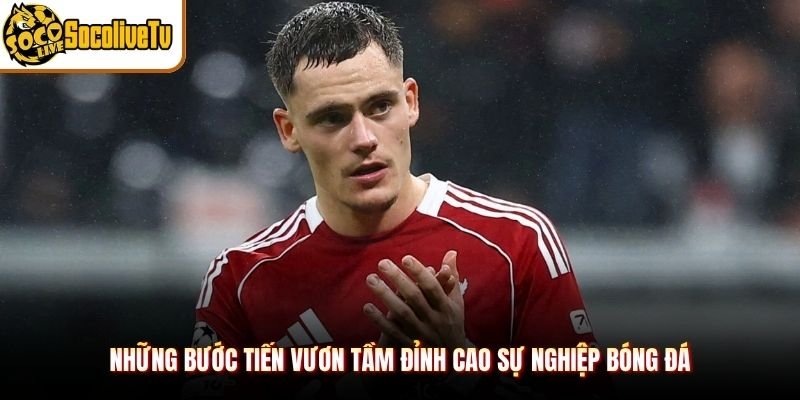 Những bước tiến vươn tầm đỉnh cao sự nghiệp bóng đá