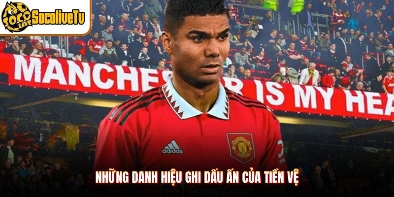 Những danh hiệu ghi dấu ấn của tiền vệ