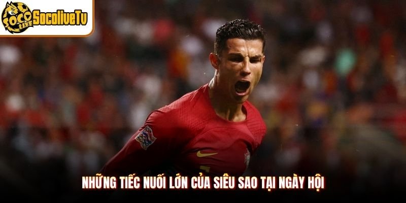 Những tiếc nuối lớn của siêu sao tại ngày hội