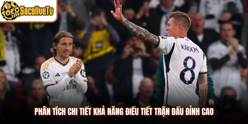 Phân tích chi tiết khả năng điều tiết trận đấu đỉnh cao