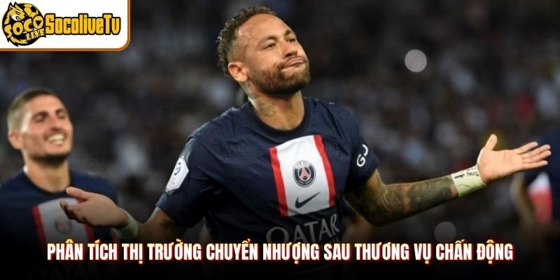 Phân tích thị trường chuyển nhượng sau thương vụ chấn động