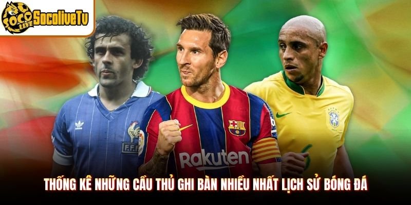 Thống kê những cầu thủ ghi bàn nhiều nhất lịch sử bóng đá