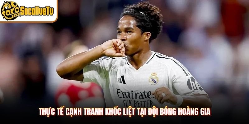 Thực tế cạnh tranh khốc liệt tại đội bóng Hoàng gia