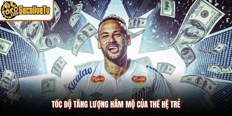 Tốc độ tăng lượng hâm mộ của thế hệ trẻ
