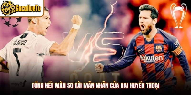 Tổng kết màn so tài mãn nhãn của hai huyền thoại