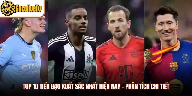 Nắm chuẩn top 10 tiền đạo xuất sắc nhất hiện nay