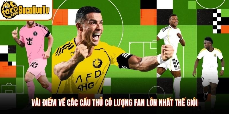 Vài điểm về các cầu thủ có lượng fan lớn nhất thế giới