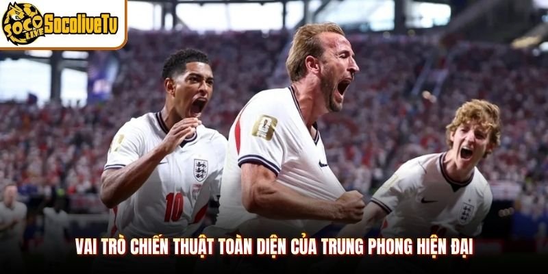 Vai trò chiến thuật toàn diện của trung phong hiện đại