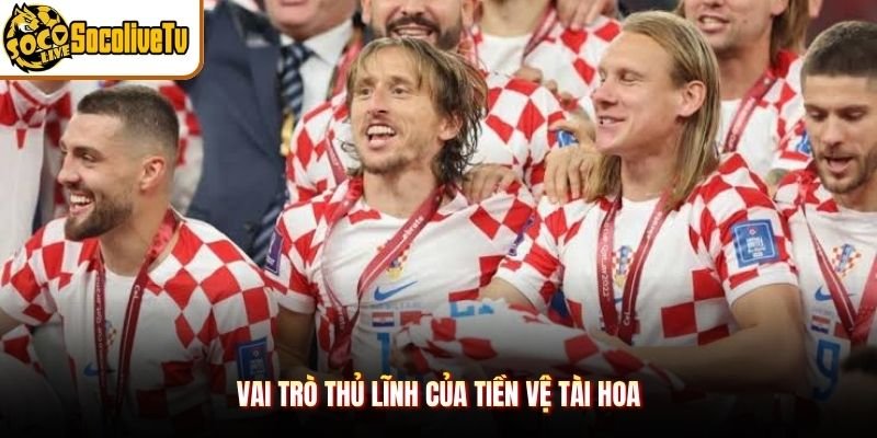 Vai trò thủ lĩnh của tiền vệ tài hoa