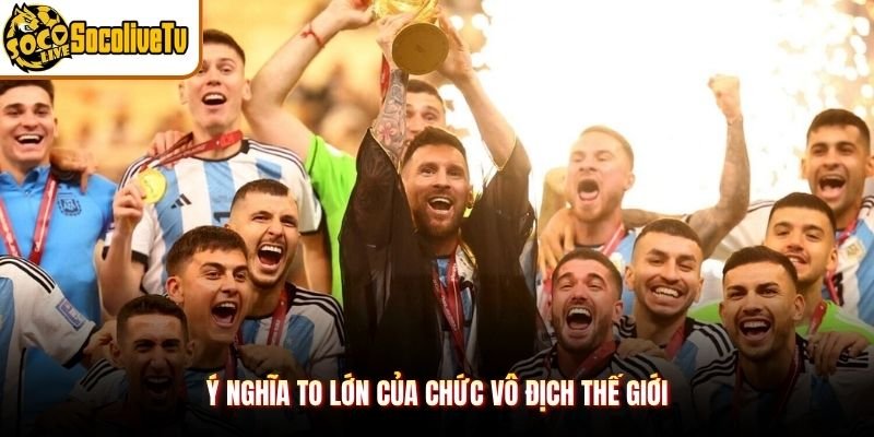 Ý nghĩa to lớn của chức vô địch thế giới